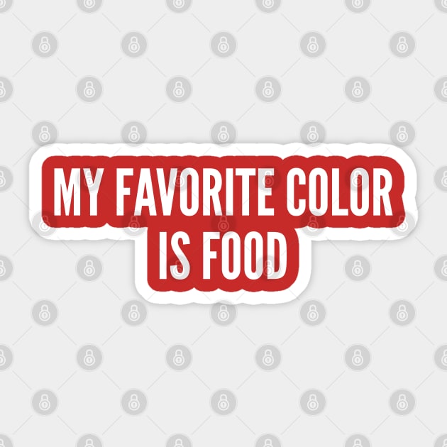 My Favorite Color Is Food - Funny Joke Statement Slogan Humor Sticker by sillyslogans